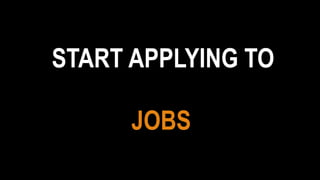 START APPLYING TO
JOBS
 