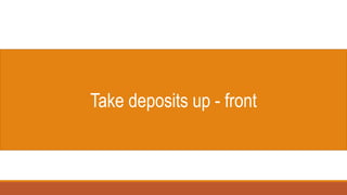 Take deposits up - front
 