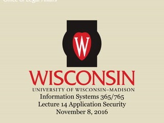 Information Systems 365/765
Lecture 14 Application Security
November 8, 2016
 