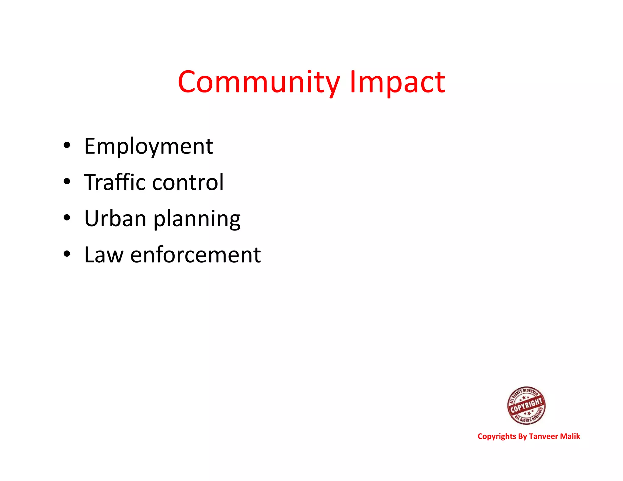 Community Impact
• Employment
• Traffic control
• Urban planning
• Law enforcement
Copyrights By Tanveer Malik
 