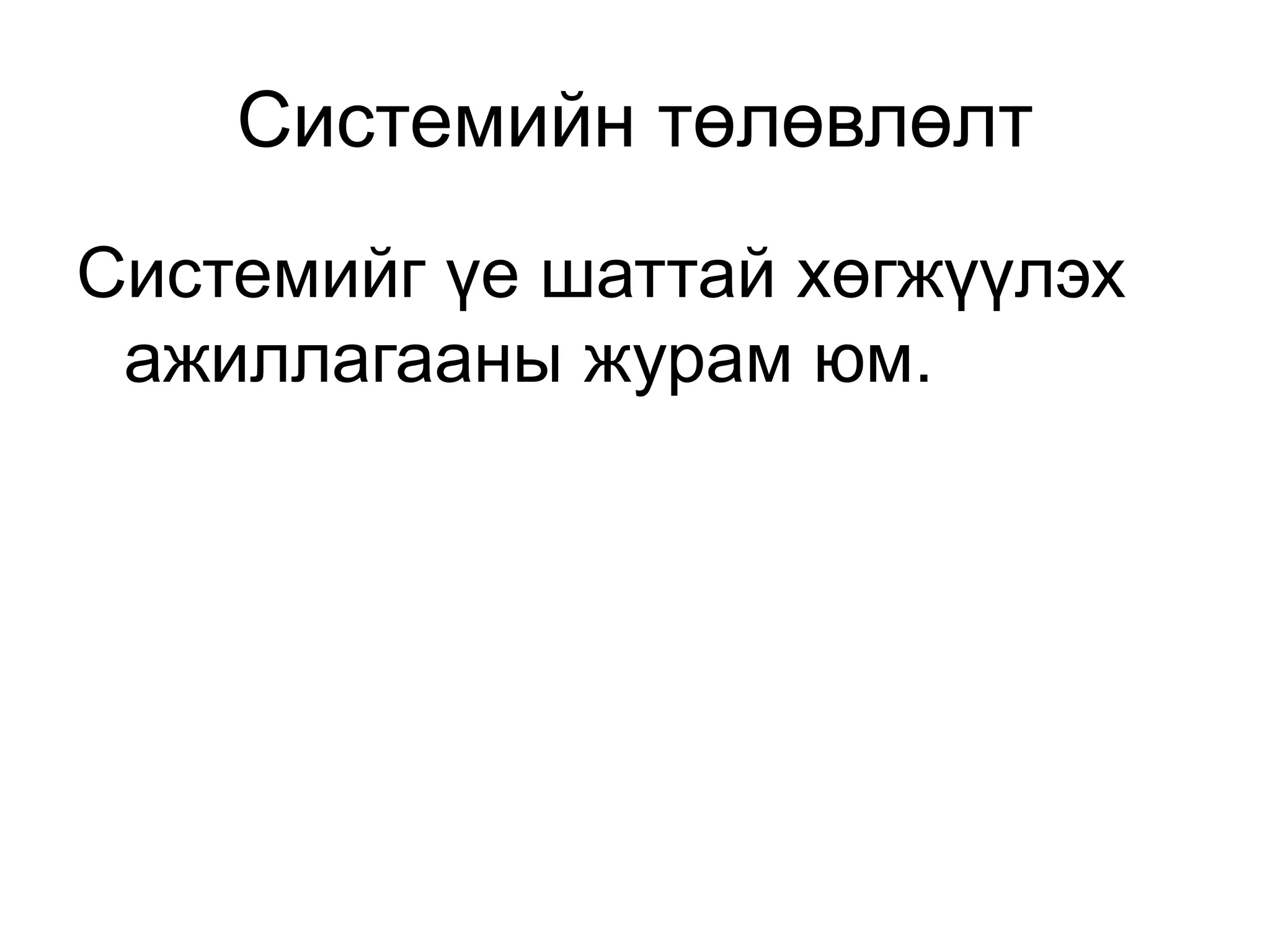 Системийн төлөвлөлт
Системийг үе шаттай хөгжүүлэх
ажиллагааны журам юм.
 
