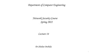 Network Security Course
Spring 2022
Lecture 14
Department of Computer Engineering
Dr Shubat Owhida
1
 