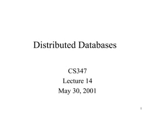 1
Distributed Databases
CS347
Lecture 14
May 30, 2001
 