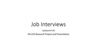 Job Interviews
Lecture # 14
EN-223 Research Project and Presentation
 