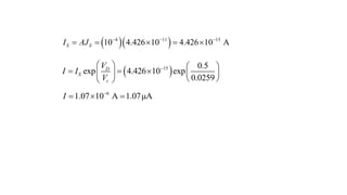 
15 0.5
exp 4.426 10 exp
0.0259
D
S
t
V
I I
V

   
  
   
 
 
6
1.07 10 A 1.07μA
I 
  
  
4 11 15
10 4.426 10 4.426 10 A
S S
I AJ   
    
 