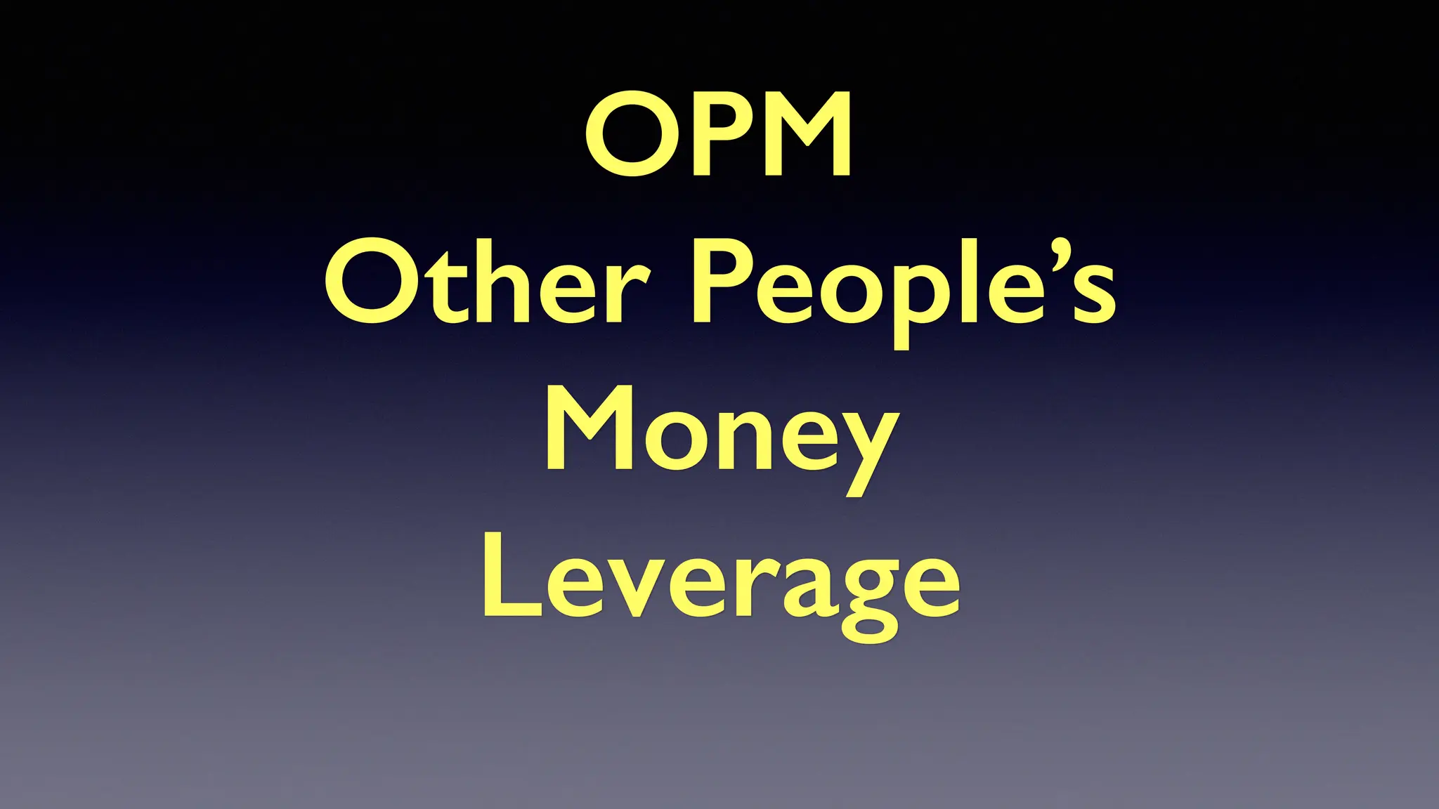 Other People’s
Money
Leverage
 
