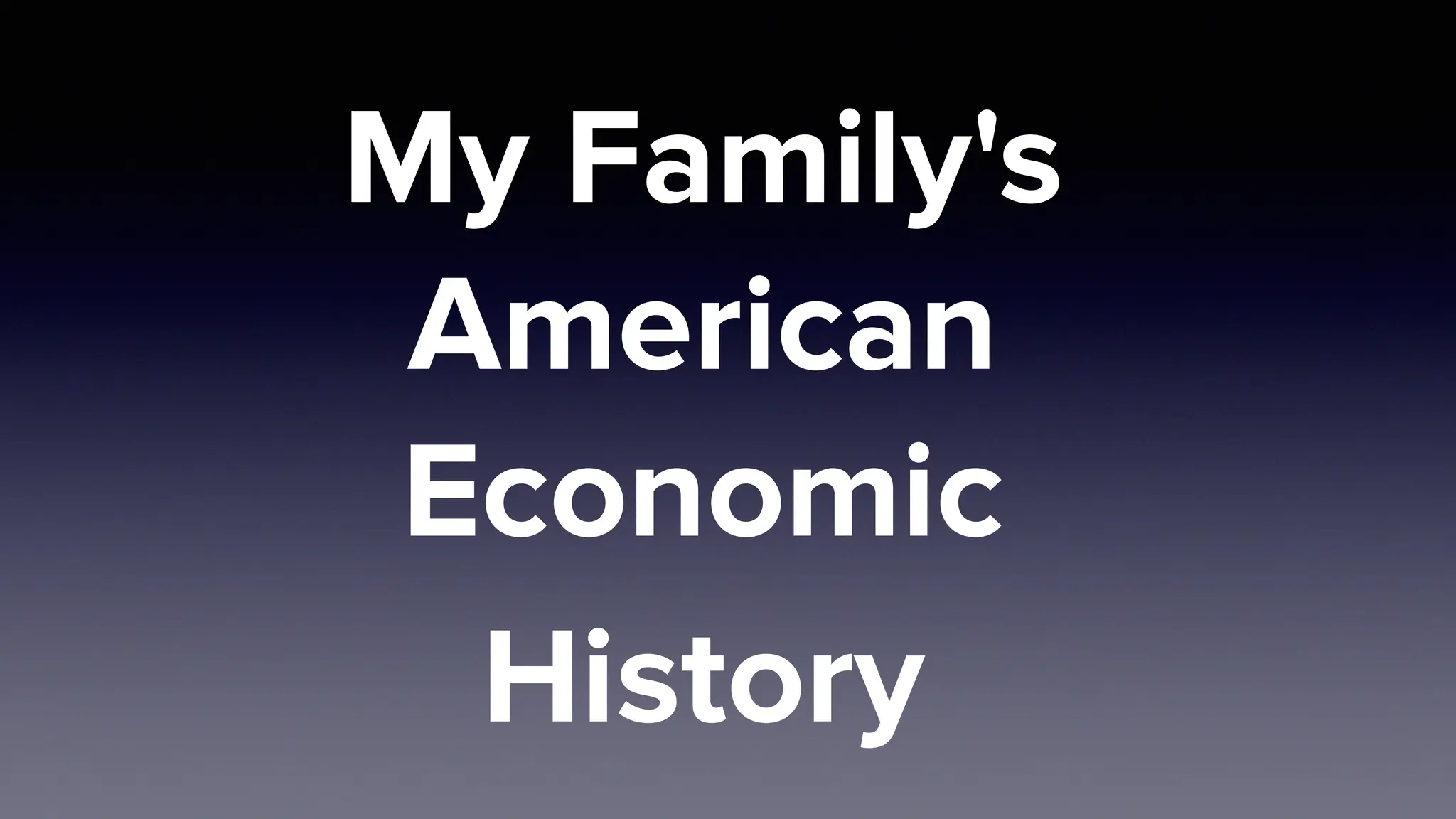 My Family's
American
Economic
History
 