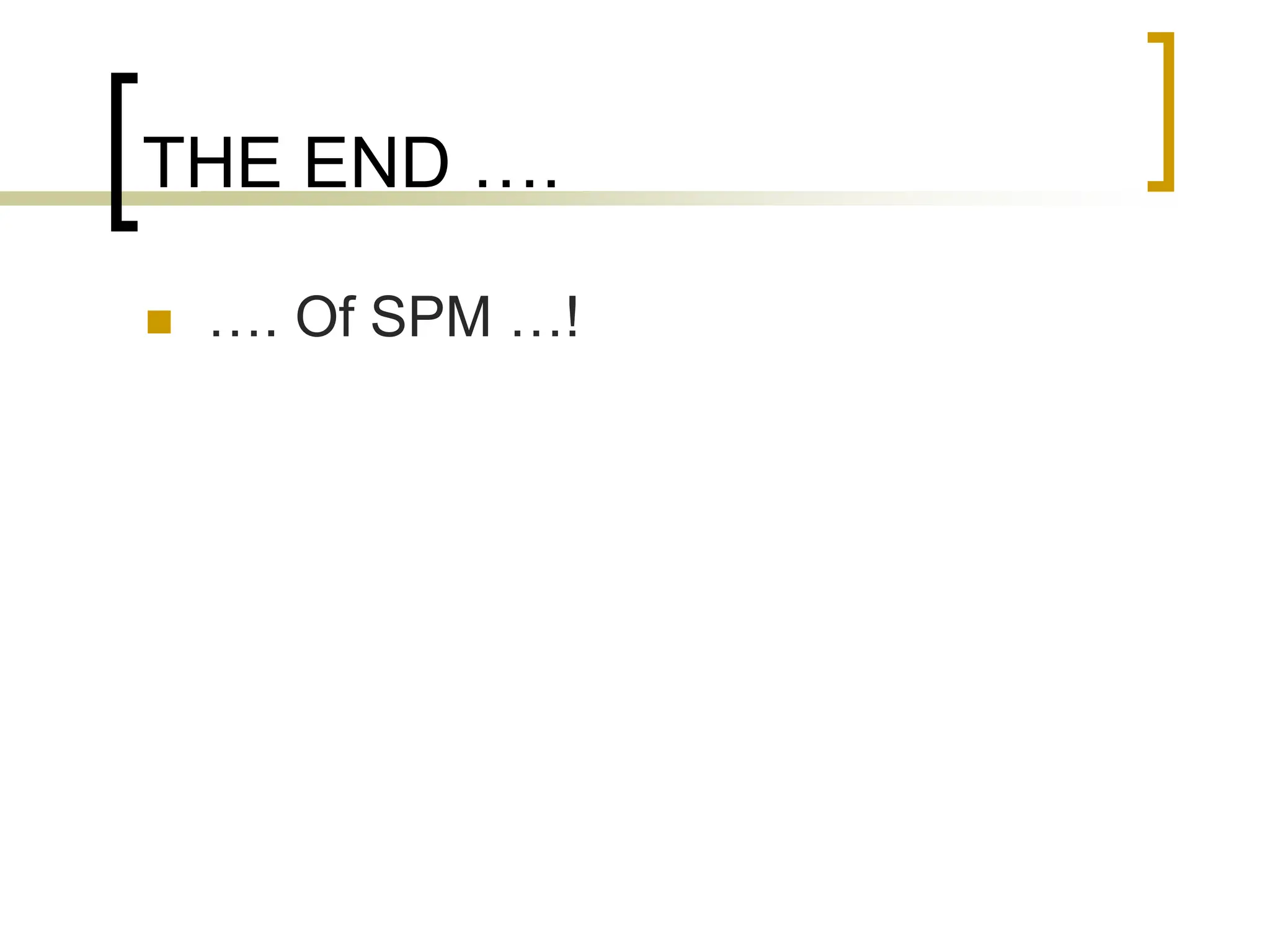 THE END ….
 …. Of SPM …!
 