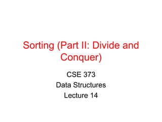 Sorting (Part II: Divide and
Conquer)
CSE 373
Data Structures
Lecture 14
 