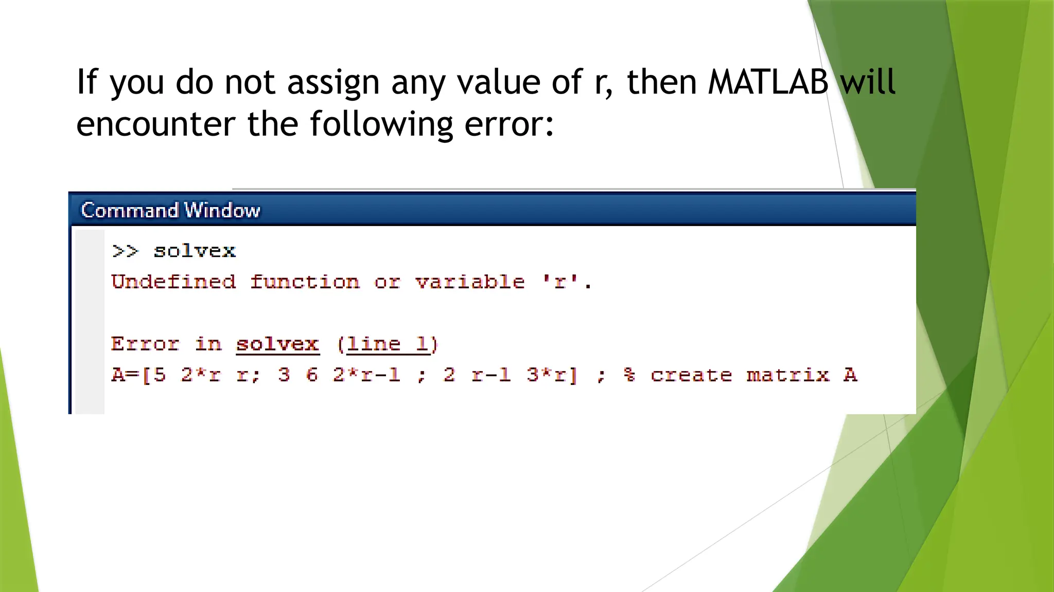 If you do not assign any value of r, then MATLAB will encounter the following error: 