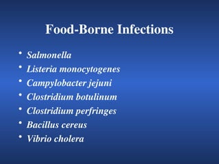 Food-Borne Infections
• Salmonella
• Listeria monocytogenes
• Campylobacter jejuni
• Clostridium botulinum
• Clostridium perfringes
• Bacillus cereus
• Vibrio cholera
 