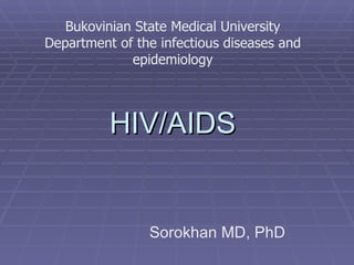 HIV/AIDS   Sorokhan MD, PhD Bukovinian State Medical University Department of the infectious diseases and epidemiology 