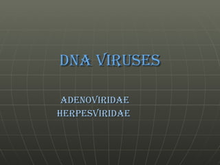 DNA viruses Adenoviridae Herpesviridae  