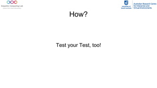 How?
Test your Test, too!
 