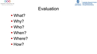 Evaluation
§ What?
§ Why?
§ Who?
§ When?
§ Where?
§ How?
 