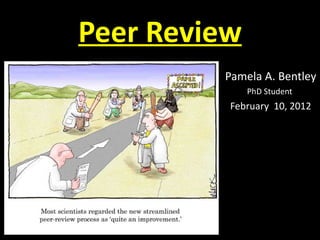 Peer Review Pamela A. Bentley PhD Student  February  10, 2012 