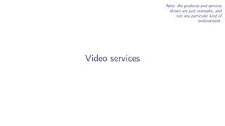 Video services
Note: the products and services
shown are just examples, and
not any particular kind of
endorsement.
 
