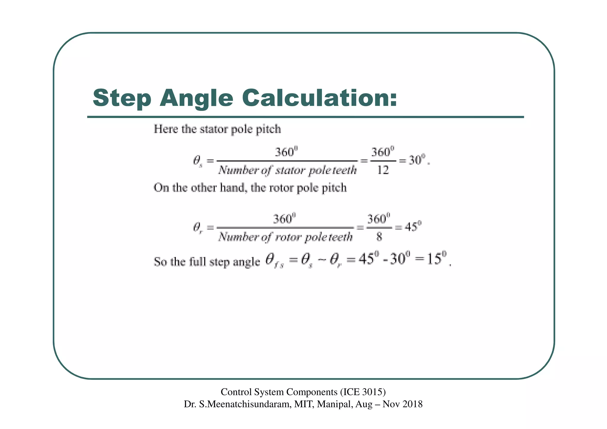 Step Angle Calculation:
Control System Components (ICE 3015)
Dr. S.Meenatchisundaram, MIT, Manipal, Aug – Nov 2018