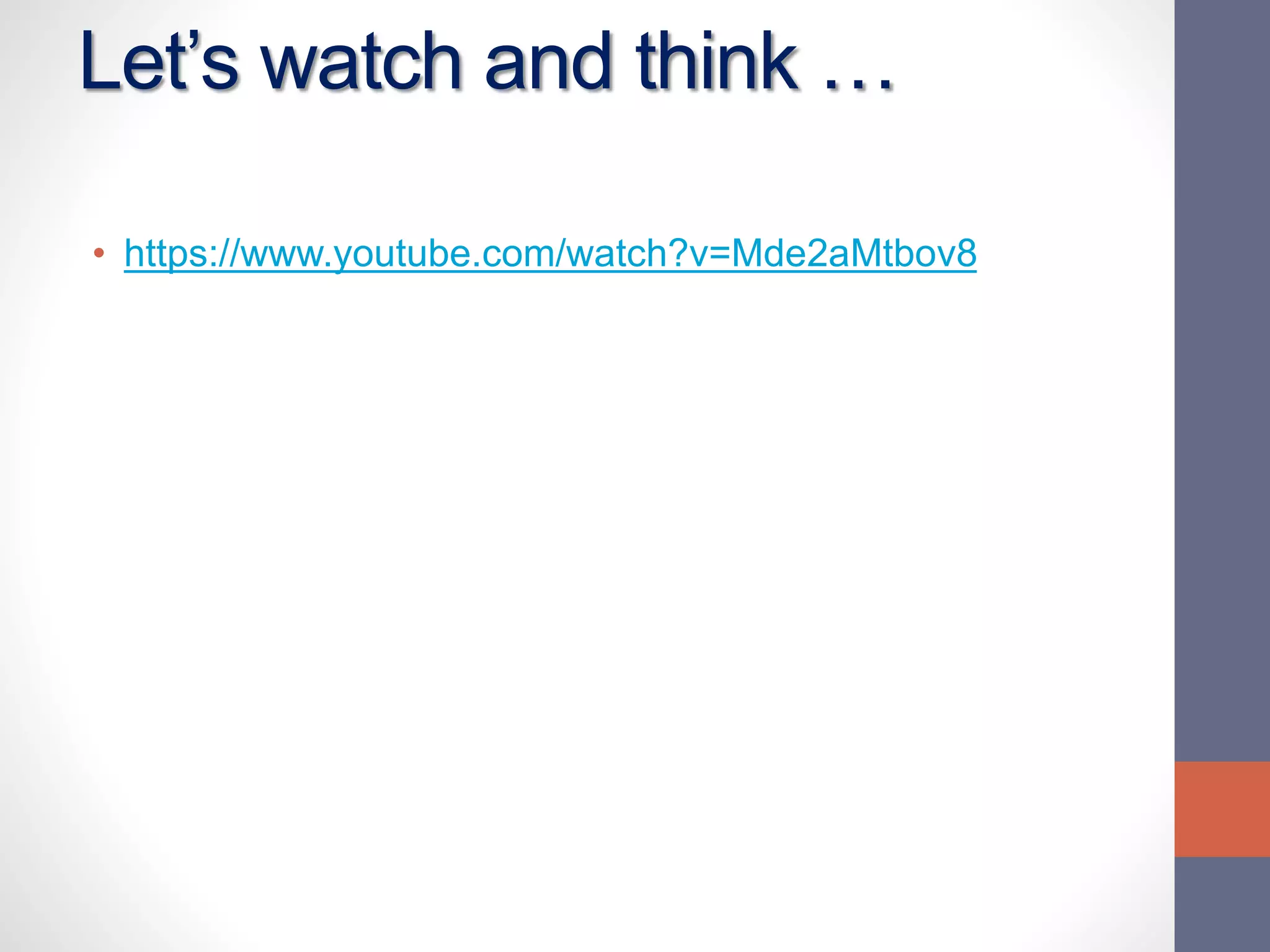 Let’s watch and think …
• https://www.youtube.com/watch?v=Mde2aMtbov8
 