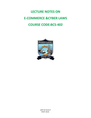 DEPT OF CSE & IT
VSSUT, Burla
LECTURE NOTES ON
E-COMMERCE &CYBER LAWS
COURSE CODE:BCS-402
 