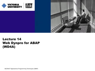 Lecture 14 Web Dynpro for ABAP (WD4A) BCO5647 Applications Programming Techniques (ABAP) 