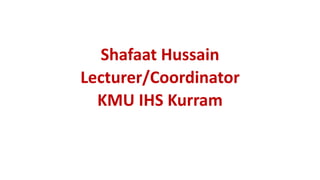 Shafaat Hussain
Lecturer/Coordinator
KMU IHS Kurram
 