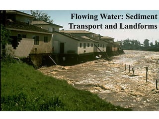 Flowing Water: Sediment
Transport and Landforms
 