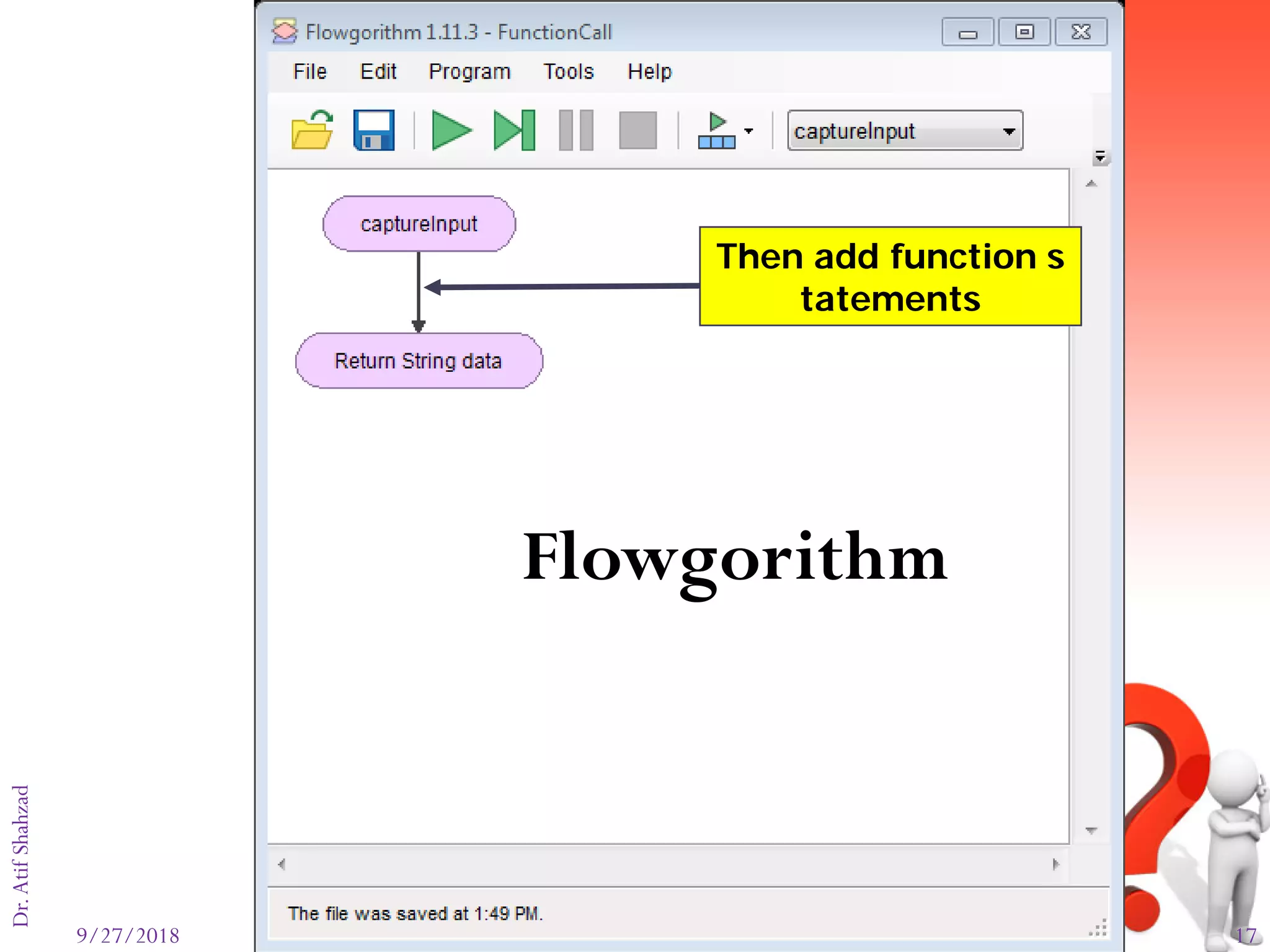 9/27/2018 17
Dr.AtifShahzad
Flowgorithm
Then add function s
tatements
 