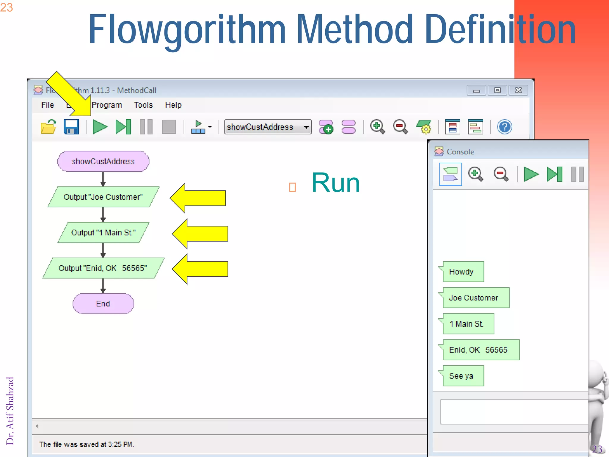 9/27/2018 23
Dr.AtifShahzad23
Flowgorithm Method Definition
 Run
 
