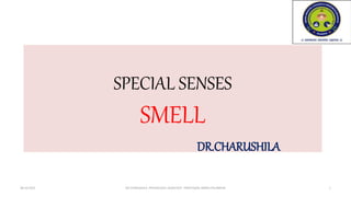 SPECIAL SENSES
SMELL
DR.CHARUSHILA
08-10-2021 DR.CHARUSHILA .PHYSIOLOGY, ASSOCIATE PROFESSOR, BMRCI,PALANPUR 1
 