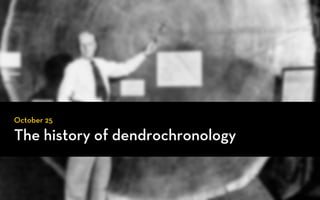 October 25

The history of dendrochronology
 