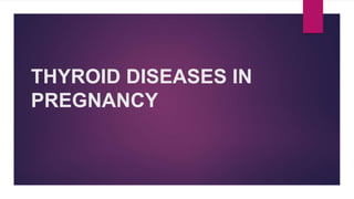 THYROID DISEASES IN
PREGNANCY
 