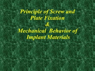 Principle of Screw and Plate Fixation & Mechanical  Behavior of  Implant Materials 