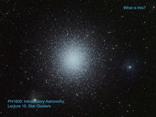 What is this? PH1600: Introductory Astronomy Lecture 15: Star Clusters 