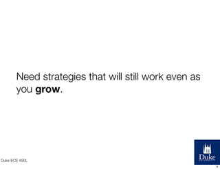 Need strategies that will still work even as
you grow.

Duke ECE 490L
11

 