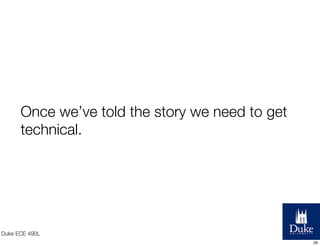 Once we’ve told the story we need to get
technical.

Duke ECE 490L
29

 