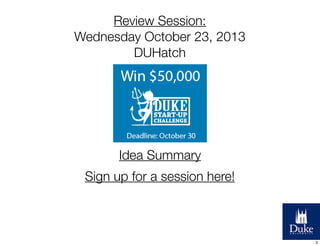 Review Session:
Wednesday October 23, 2013
DUHatch

Idea Summary
Sign up for a session here!

3

 