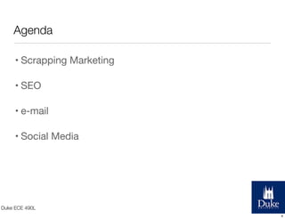 Agenda
• Scrapping Marketing
• SEO
• e-mail
• Social Media

Duke ECE 490L
4

 