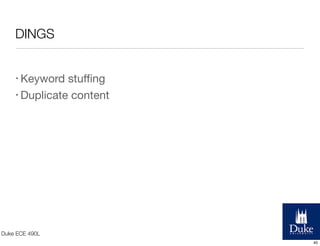 DINGS
• Keyword

stuﬃng
• Duplicate content

Duke ECE 490L
40

 