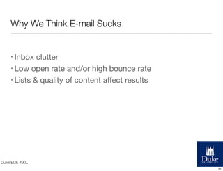 Why We Think E-mail Sucks

• Inbox

clutter
• Low open rate and/or high bounce rate
• Lists & quality of content aﬀect results

Duke ECE 490L
51

 