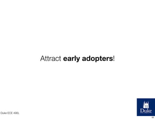 Attract early adopters!

Duke ECE 490L
63

 