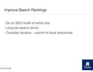 Improve Search Rankings
• Do

an SEO Audit of entire site
• Long tail search terms
• Consider location - submit to local d...
