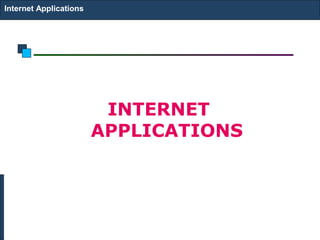 Internet Applications
INTERNET
APPLICATIONS
 