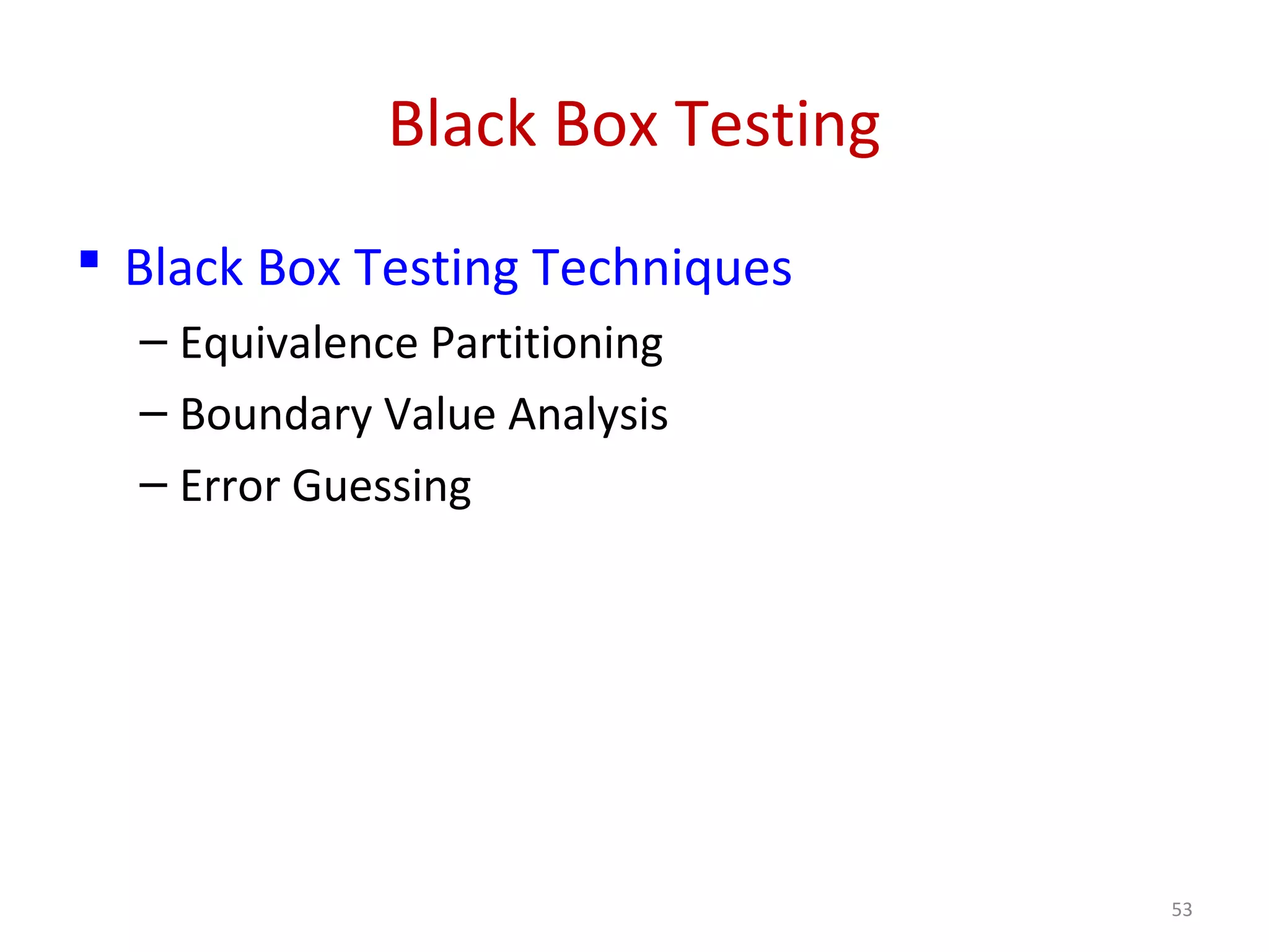 Black Box Testing
 Black Box Testing Techniques
– Equivalence Partitioning
– Boundary Value Analysis
– Error Guessing
53
 
