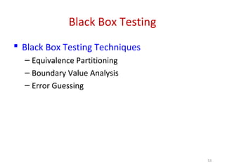 Black Box Testing
 Black Box Testing Techniques
– Equivalence Partitioning
– Boundary Value Analysis
– Error Guessing
53
 