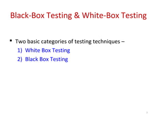 Black-Box Testing & White-Box Testing
 Two basic categories of testing techniques –
1) White Box Testing
2) Black Box Testing
7
 