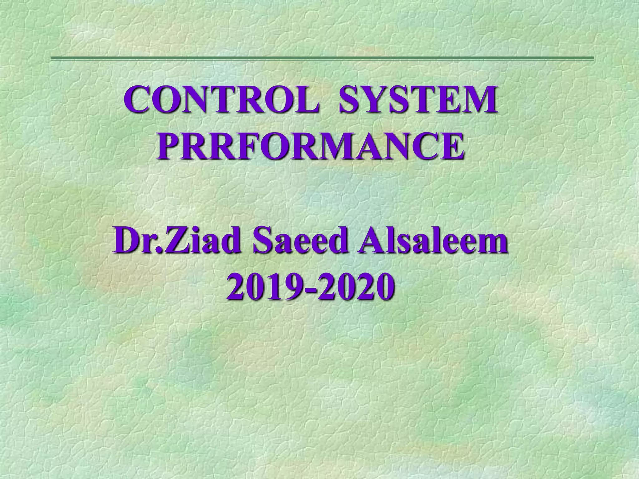 CONTROL SYSTEM
PRRFORMANCE
Dr.Ziad Saeed Alsaleem
2019-2020
 