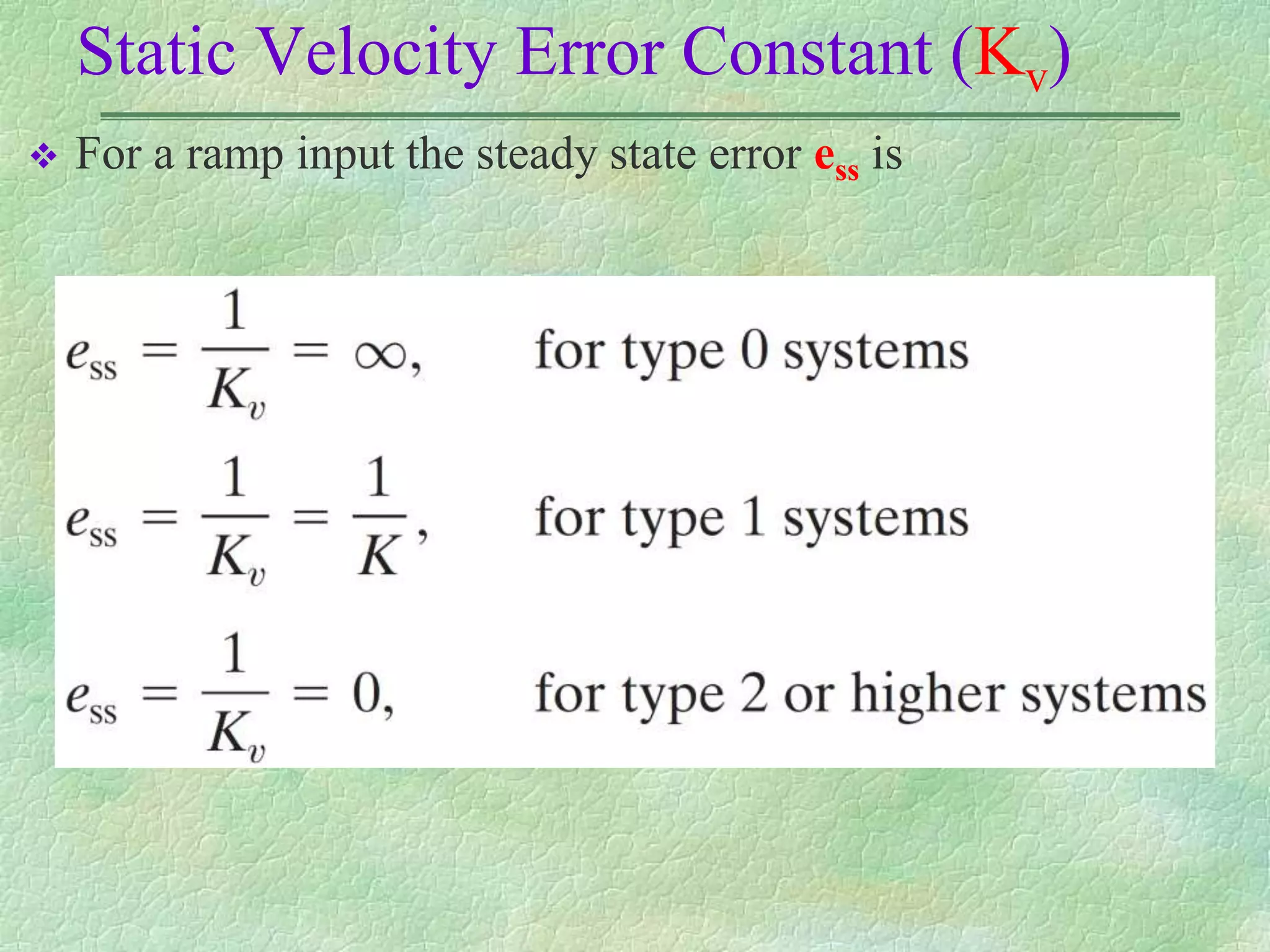 Static Velocity Error Constant (Kv)
 For a ramp input the steady state error ess is
 