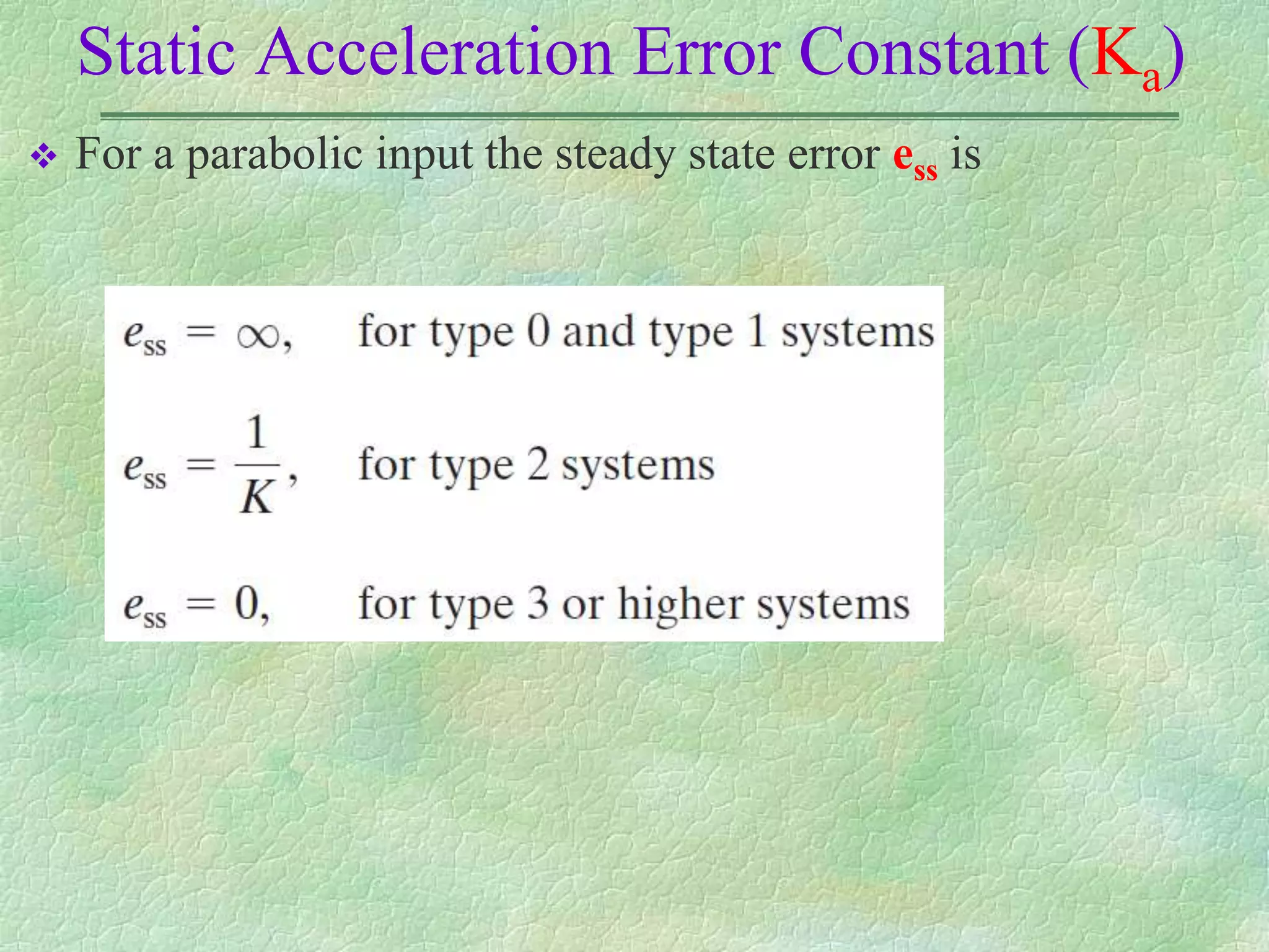 Static Acceleration Error Constant (Ka)
 For a parabolic input the steady state error ess is
 