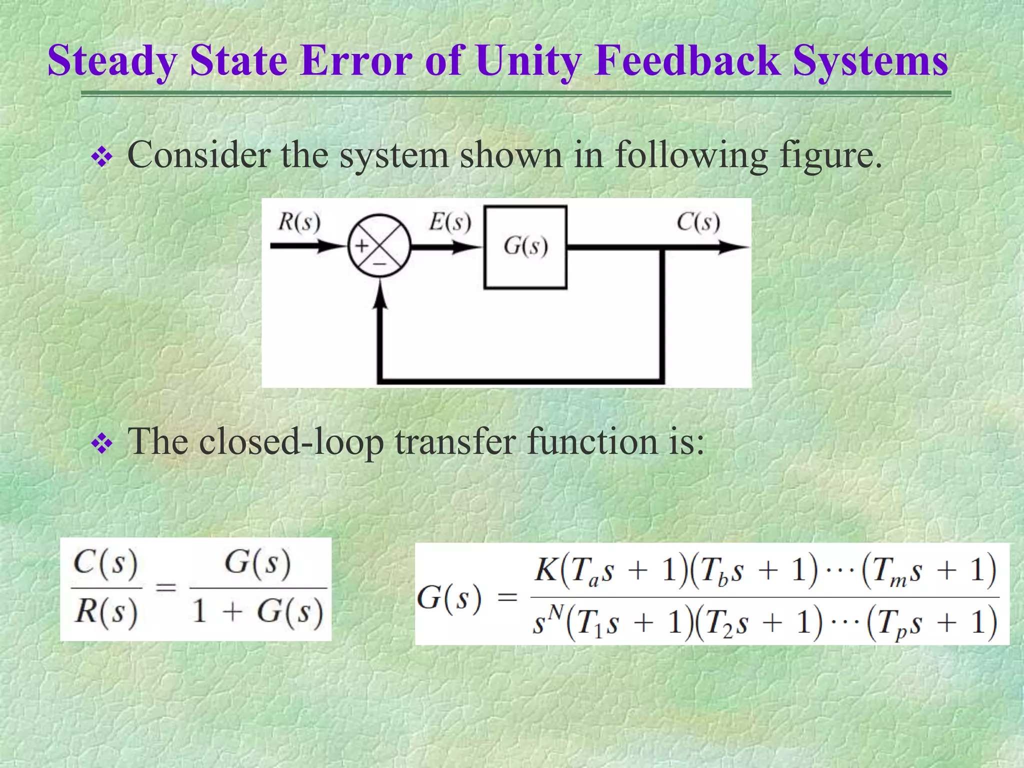 Steady State Error of Unity Feedback Systems
 Consider the system shown in following figure.
 The closed-loop transfer function is:
 